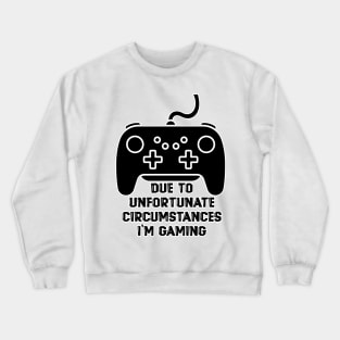 Due To Unfortunate Circumstances Gaming Crewneck Sweatshirt